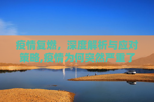 疫情复燃，深度解析与应对策略,疫情为何突然严重了？深度解析与应对策略