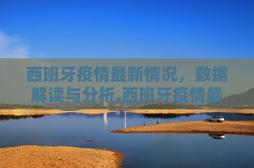 西班牙疫情最新情况，数据解读与分析,西班牙疫情最新情况数据