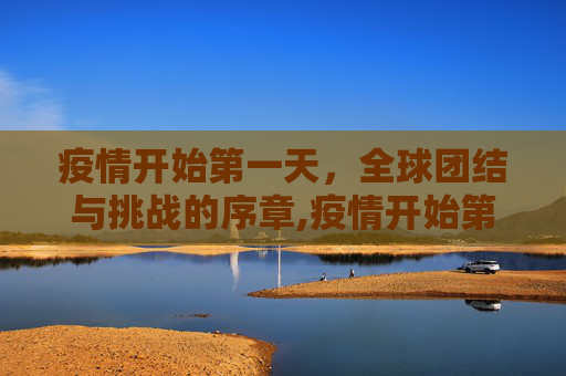 疫情开始第一天，全球团结与挑战的序章,疫情开始第一天