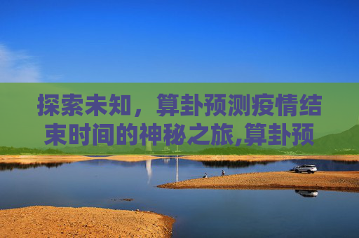 探索未知，算卦预测疫情结束时间的神秘之旅,算卦预测疫情结束时间