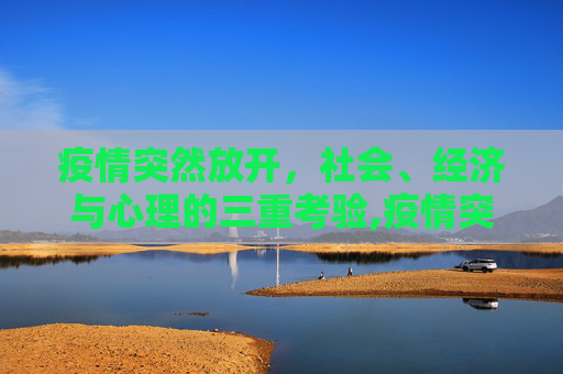 疫情突然放开，社会、经济与心理的三重考验,疫情突然放开