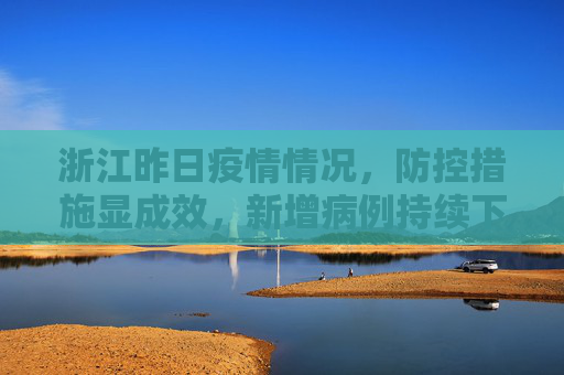 浙江昨日疫情情况，防控措施显成效，新增病例持续下降,浙江昨日疫情情况