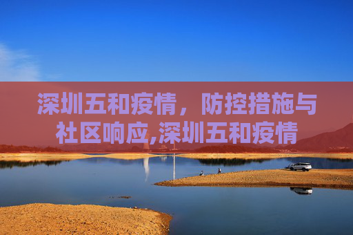 深圳五和疫情，防控措施与社区响应,深圳五和疫情