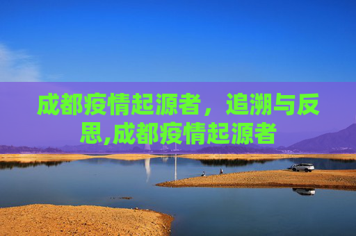 成都疫情起源者，追溯与反思,成都疫情起源者