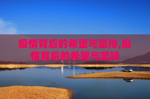 疫情背后的希望与坚持,疫情背后的希望与坚持