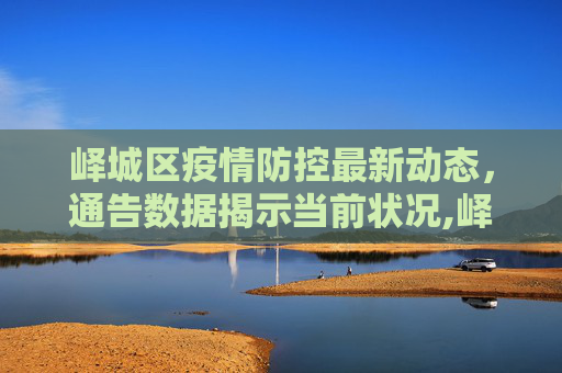 峄城区疫情防控最新动态，通告数据揭示当前状况,峄城区疫情最新通告数据