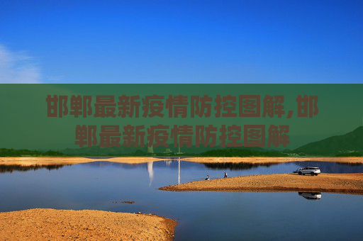 邯郸最新疫情防控图解,邯郸最新疫情防控图解