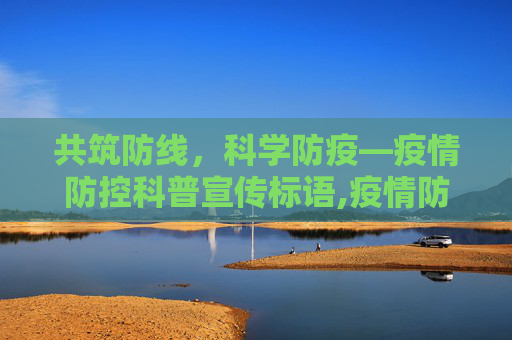 共筑防线，科学防疫—疫情防控科普宣传标语,疫情防控科普宣传的标语