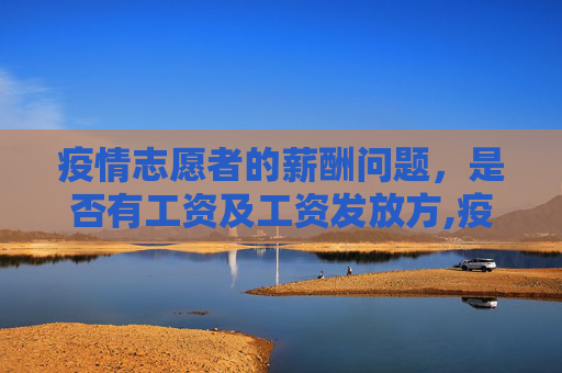 疫情志愿者的薪酬问题，是否有工资及工资发放方,疫情志愿者是否有工资及工资发放方