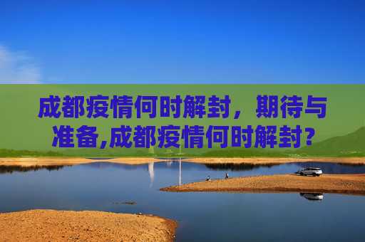 成都疫情何时解封，期待与准备,成都疫情何时解封？