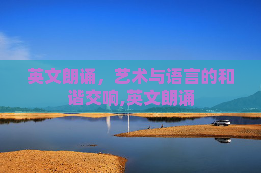 英文朗诵，艺术与语言的和谐交响,英文朗诵
