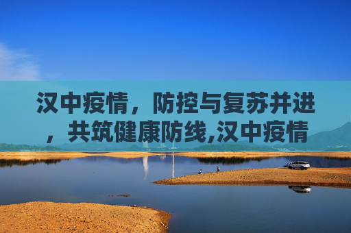 汉中疫情，防控与复苏并进，共筑健康防线,汉中疫情