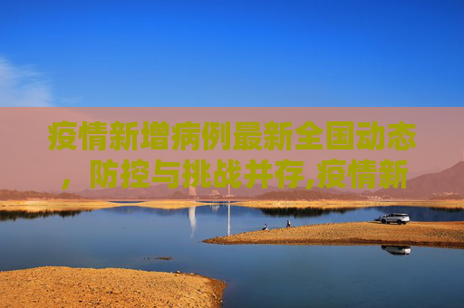 疫情新增病例最新全国动态，防控与挑战并存,疫情新增病例最新全国