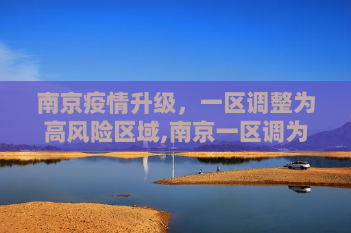 南京疫情升级，一区调整为高风险区域,南京一区调为高风险