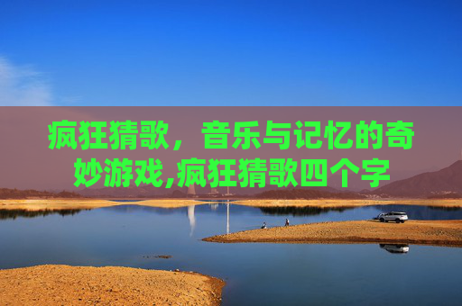 疯狂猜歌，音乐与记忆的奇妙游戏,疯狂猜歌四个字