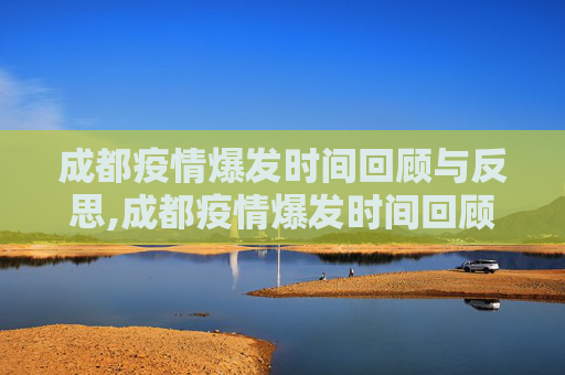 成都疫情爆发时间回顾与反思,成都疫情爆发时间回顾与反思