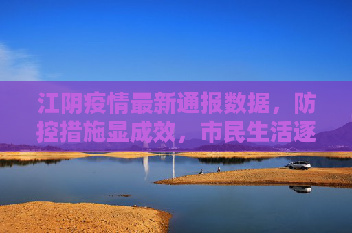 江阴疫情最新通报数据，防控措施显成效，市民生活逐步恢复,江阴疫情最新通报数据