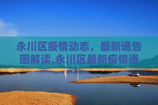 永川区疫情动态，最新通告图解读,永川区最新疫情通告图