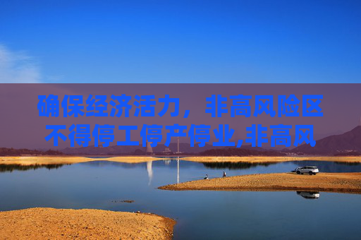 确保经济活力，非高风险区不得停工停产停业,非高风险区不得停工停产停业