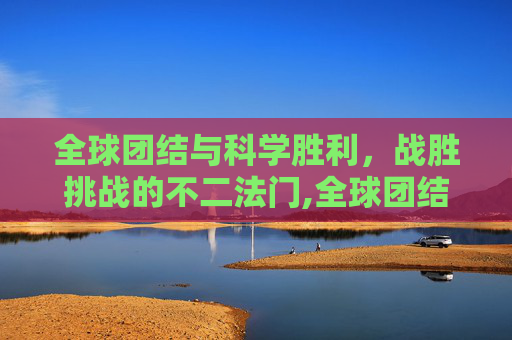 全球团结与科学胜利，战胜挑战的不二法门,全球团结与科学胜利