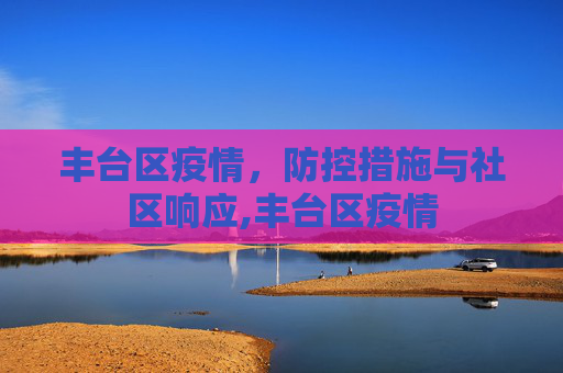 丰台区疫情，防控措施与社区响应,丰台区疫情
