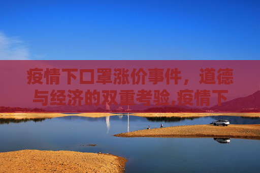 疫情下口罩涨价事件，道德与经济的双重考验,疫情下口罩涨价事件