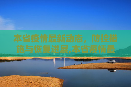 本省疫情最新动态，防控措施与恢复进展,本省疫情最新消息