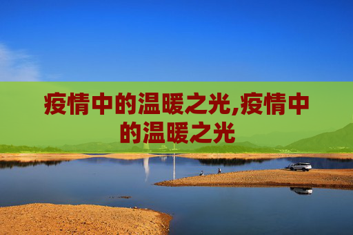 疫情中的温暖之光,疫情中的温暖之光
